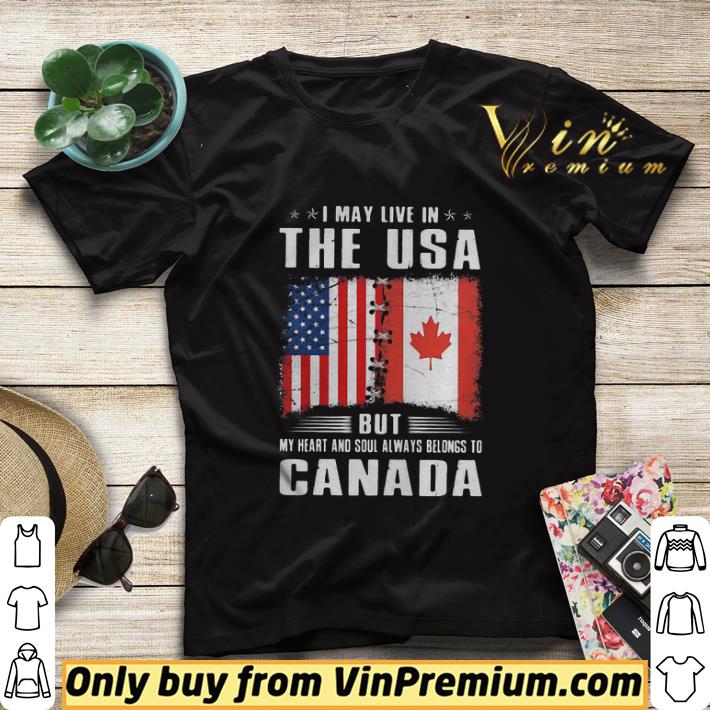 d4ed6531 i may live in the usa but my heart and soul always belongs to canada flag shirt sweater 4 - I May Live In The USA But My Heart And Soul Always Belongs To Canada Flag shirt sweater
