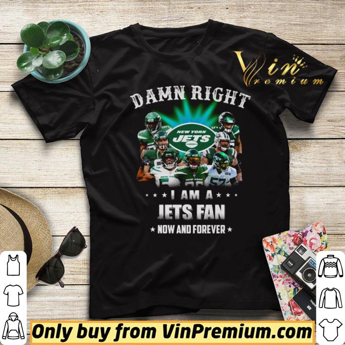 d5cb8357 awesome damn right i am a jets fan now and forever shirt 4 - Awesome Damn Right i am a Jets fan now and forever shirt