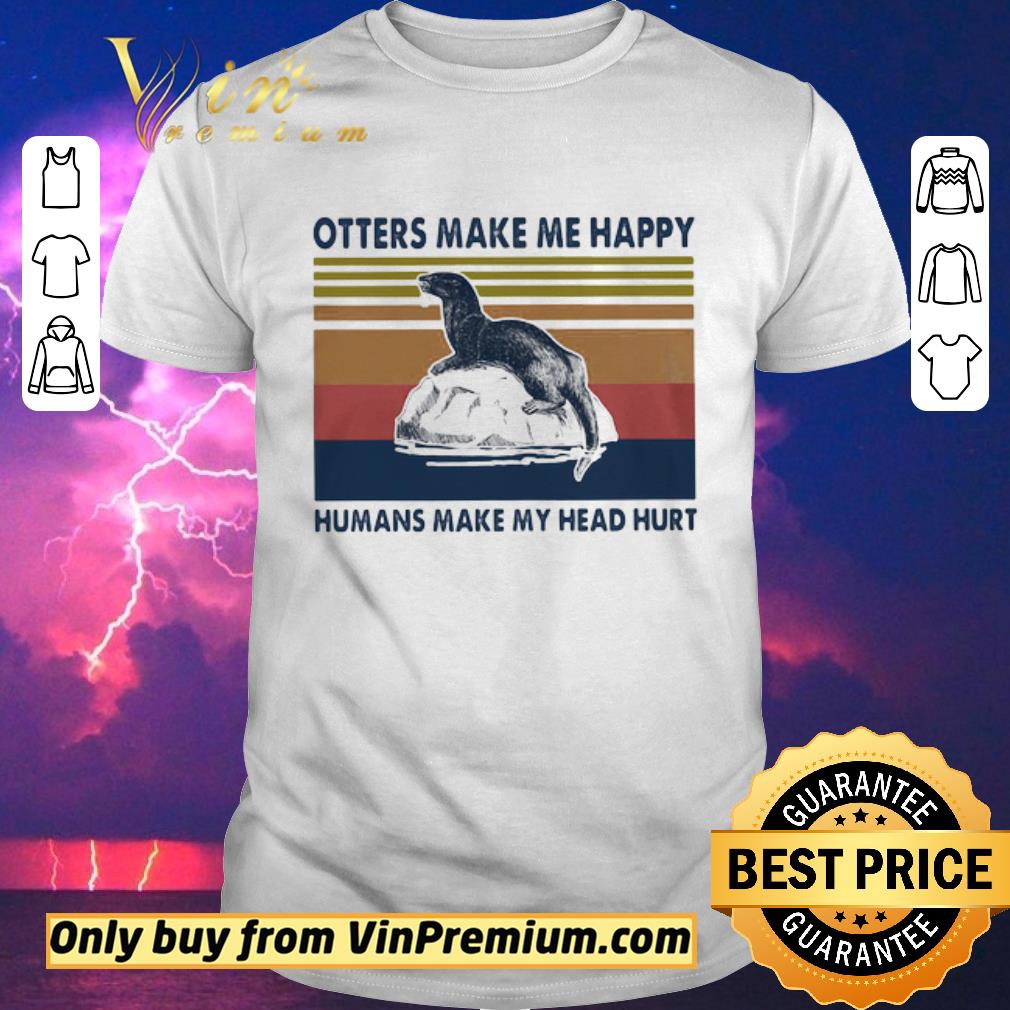 Otters Make Me Happy Humans Make My Head Hurt Vintage shirt sweater