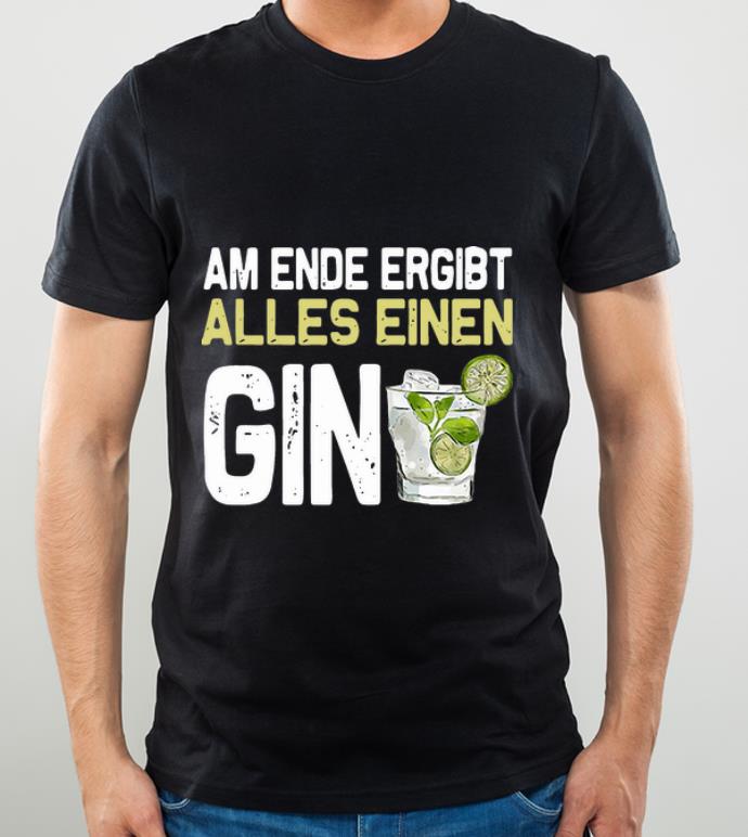 ecfed70c hot am ende ergibt alles einen gin shirt 4 - Hot Am Ende Ergibt Alles Einen Gin shirt