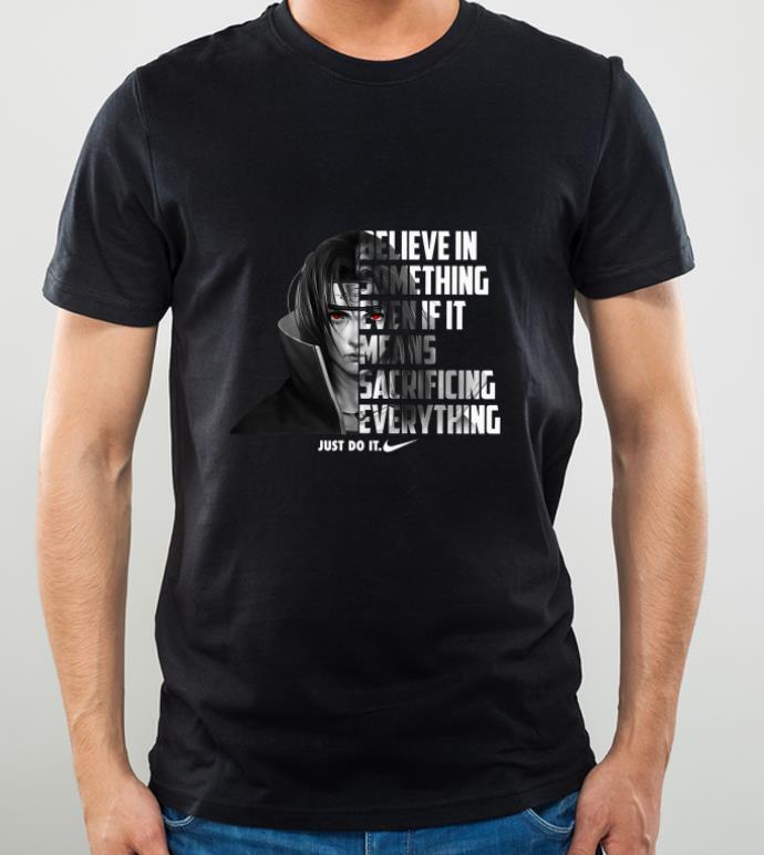 f7d04873 pretty uchiha itachi nike just do it believe in something even if it shirt 4 - Pretty Uchiha Itachi Nike Just Do It Believe In Something Even If It shirt