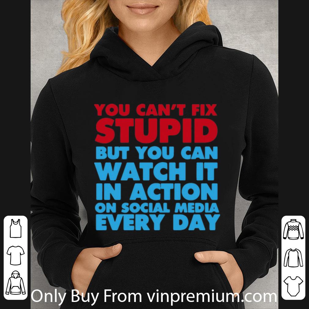 f87fd4e6 official you can t fix stupid but you can watch it in action on social media every day shirt 4 - Official You Can’t Fix Stupid But You Can Watch It In Action On Social Media Every Day shirt