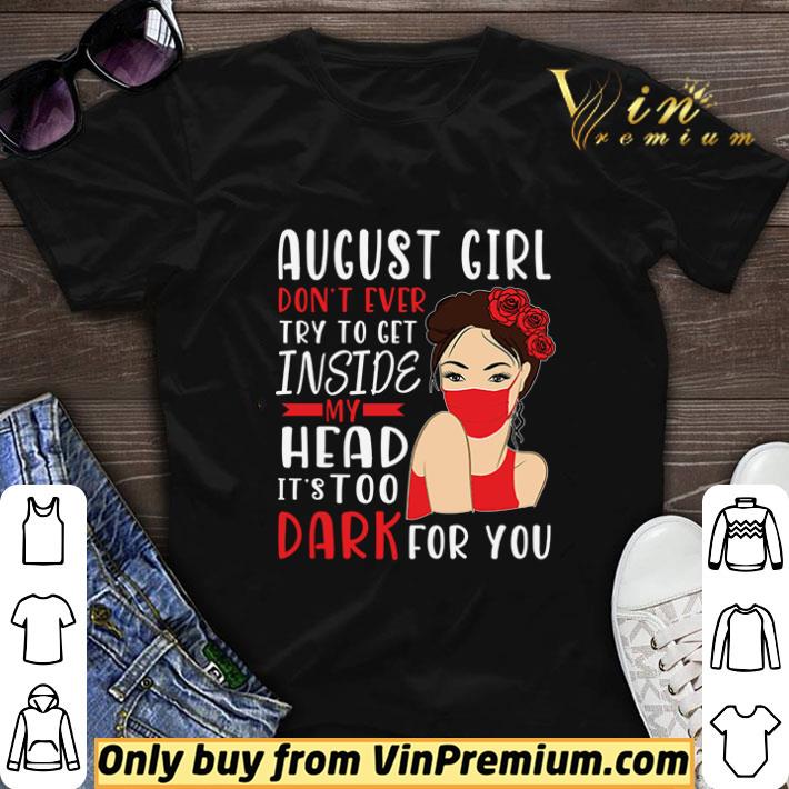 August Girl Don’t Ever Try To Get Inside My Heart ‘s Too Dark For You Birthday Mom Sister shirt sweater