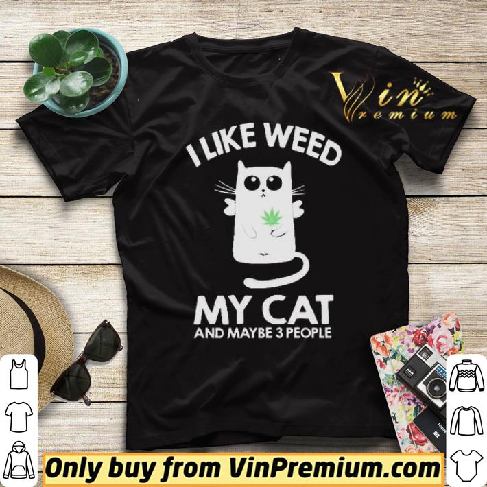 I Like Weed My Cat And Maybe 3 People shirt sweater fc5f5ef9 i like weed my cat and maybe 3 people shirt sweater 4 - I Like Weed My Cat And Maybe 3 People shirt sweater