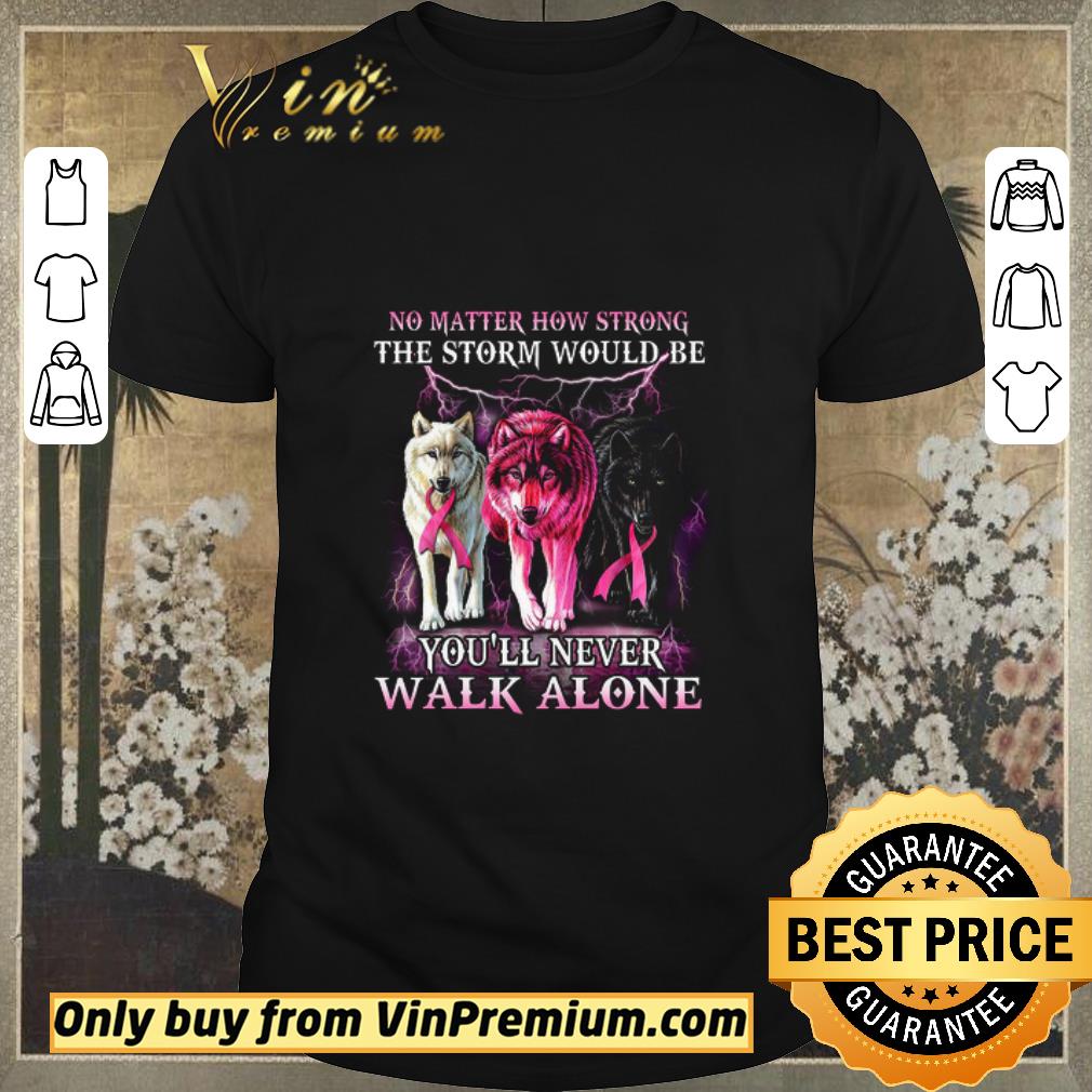 Awesome Wolf No Matter How Strong The Storm Would Be You'll Never Walk Alone shirt sweater