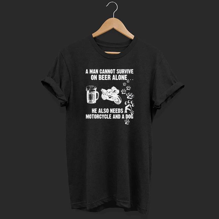 A Man Cannot Survive On Beer Alone He Also Needs A Motorcycle And A Dog Shirt
