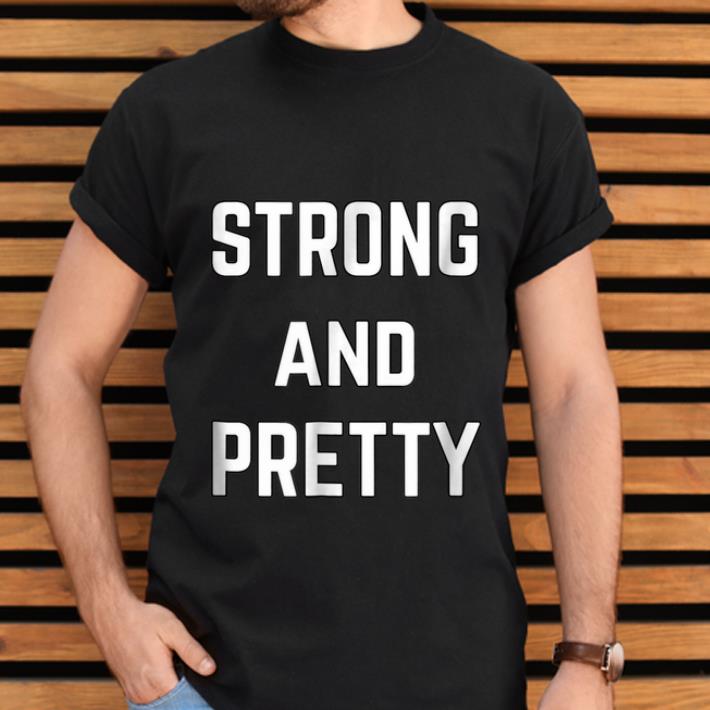Nice Strong And Pretty shirt