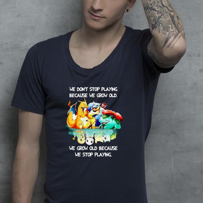Pokemon we don’t stop playing because we grow old Shirt 1b939734 pokemon we don t stop playing because we grow old shirt 4 - Pokemon we don’t stop playing because we grow old Shirt