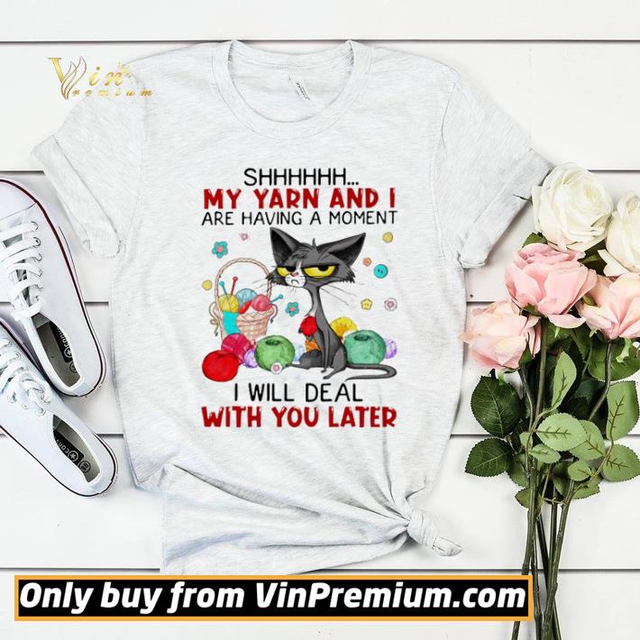 1cc9662b cat shhh my yarn and i are having a moment i will deal with you later shirt sweater 4 - Cat shhh my yarn and I are having a moment I will deal with you later shirt sweater