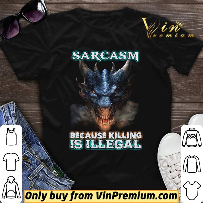 Sarcasm because killing is illegal shirt sweater Sarcasm because killing is illegal shirt sweater