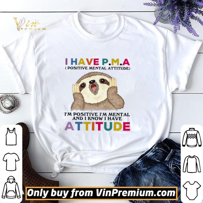 Sloth I Have Positive Mental Attitude I'm Positive I'm Mental And I Know shirt sweater