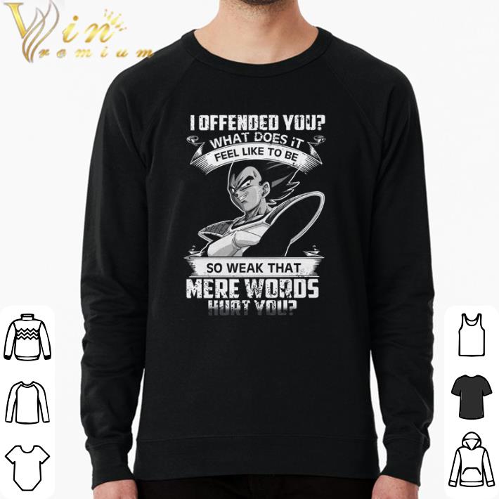 23e4c8d7 awesome dragon ball 7 vegeta i offended you what does it feel like to be so weak that mere words hurt you shirt sweater 4 - Awesome Dragon ball 7 vegeta I offended you what does it feel like to be so weak that mere words hurt you shirt sweater
