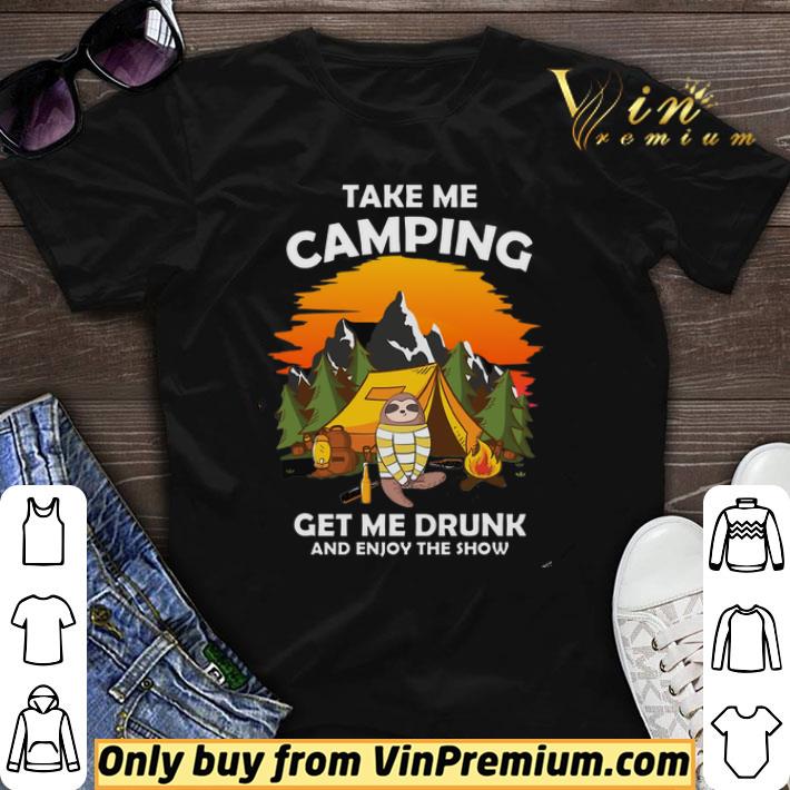 Awesome Sloth Take Me Camping Get Me Drunk And Enjoy The Show shirt sweater