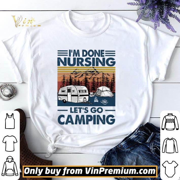 Awesome I'm Done Nursing Let's Go Camping Vintage shirt sweater