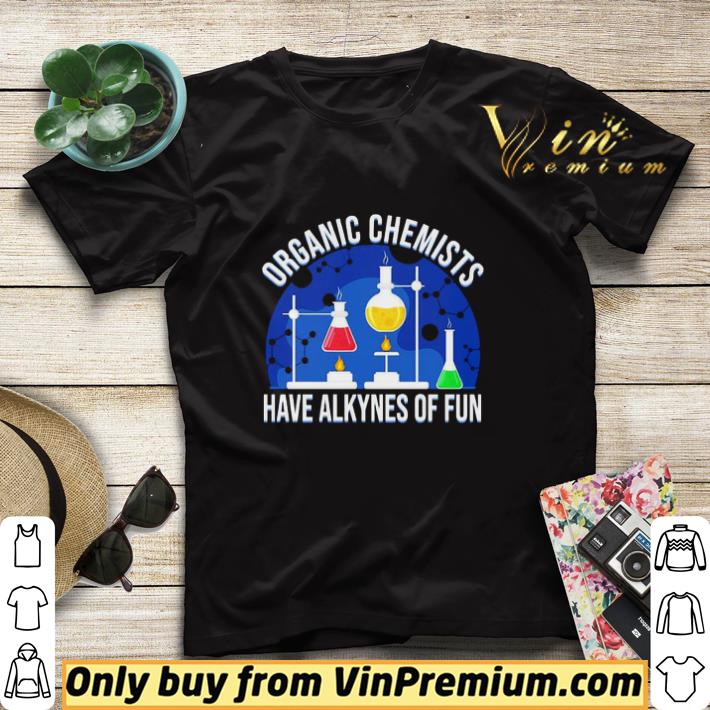 Nice Organic chemists have alkynes of fun shirt sweater 3b72a295 nice organic chemists have alkynes of fun shirt sweater 4 - Nice Organic chemists have alkynes of fun shirt sweater