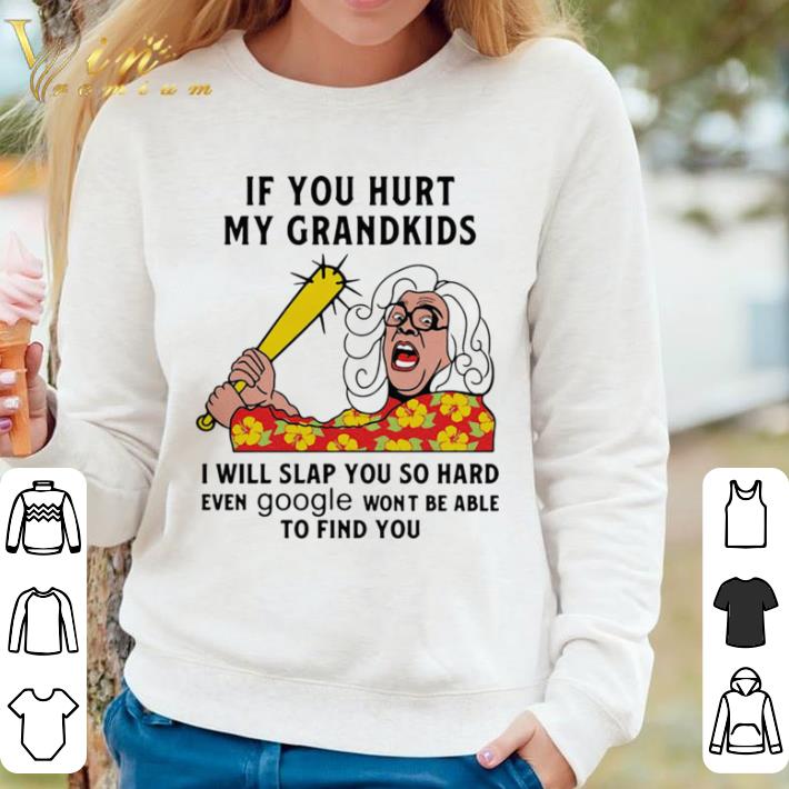 Pretty Madea If you hurt my grandkids i will slap you so hard even google wont be able to find you shirt sweater 3e9306ec pretty madea if you hurt my grandkids i will slap you so hard even google wont be able to find you shirt sweater 4 - Pretty Madea If you hurt my grandkids i will slap you so hard even google wont be able to find you shirt sweater