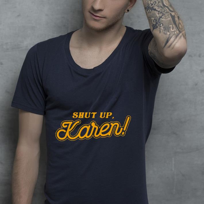 3f732a96 shut up karen shirt 4 - Shut up Karen Shirt