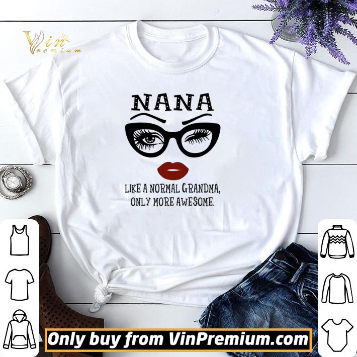Nana like a normal grandma only more awesome shirt sweater