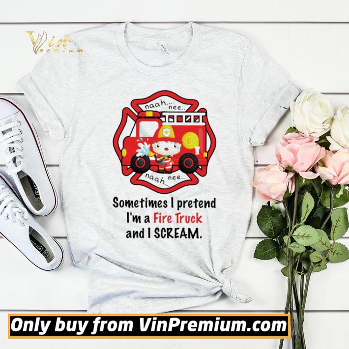 Firefighter Sometimes i pretend i’m a fire truck and i scream shirt sweater 572943bf firefighter sometimes i pretend i m a fire truck and i scream shirt sweater 4 - Firefighter Sometimes i pretend i’m a fire truck and i scream shirt sweater