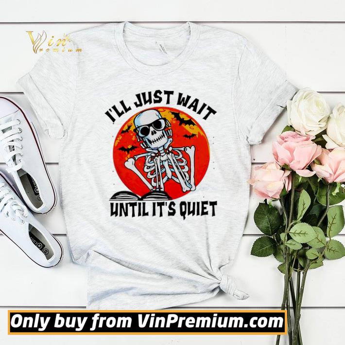 Top Halloween Funny Skeleton I’ll Just Wait Until It’s Quiet shirt sweater 6416cd1c top halloween funny skeleton i ll just wait until it s quiet shirt sweater 4 - Top Halloween Funny Skeleton I’ll Just Wait Until It’s Quiet shirt sweater
