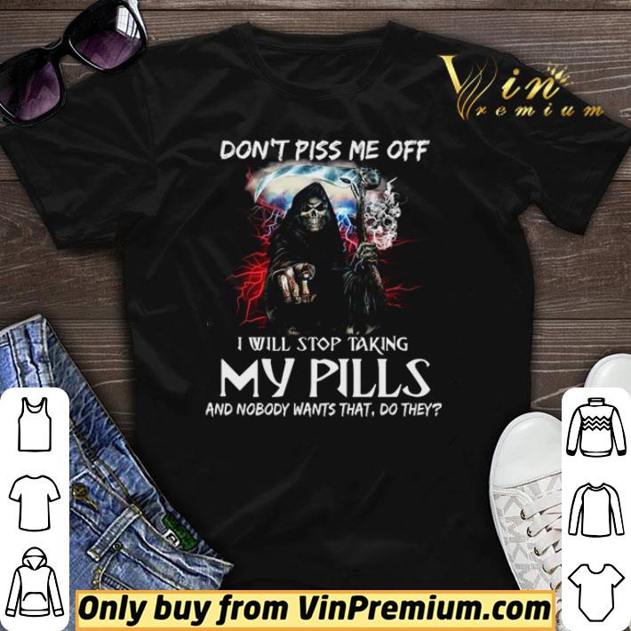 Awesome Skull Don’t piss me off I will stop taking my pills and nobody wants that do they shirt sweater