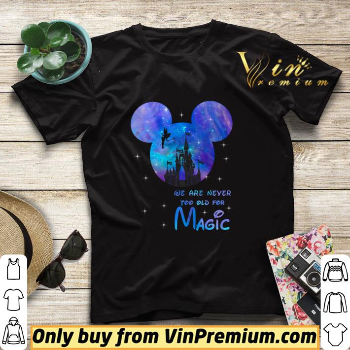 7141afee top disneyland we are never too old for magic shirt sweater 4 - Top Disneyland we are never too old for magic shirt sweater