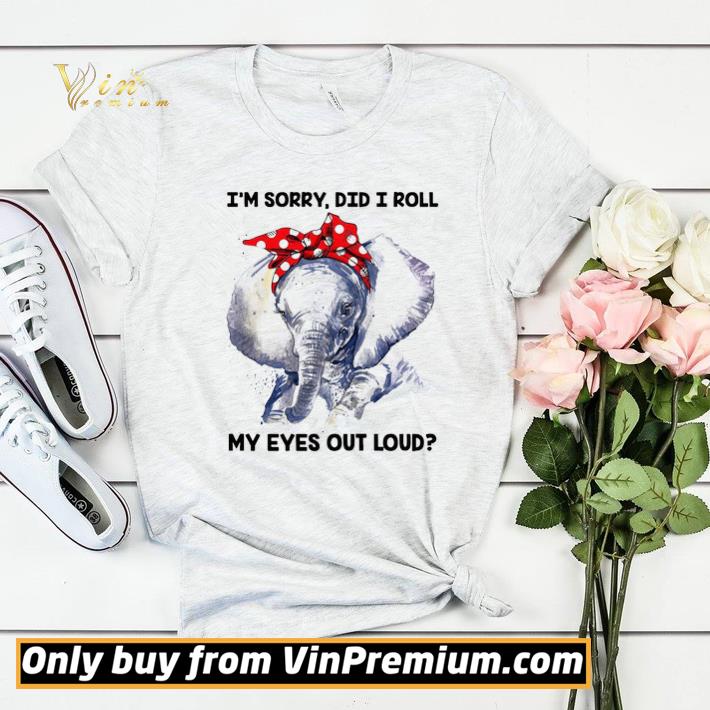 Elephant I'm Sorry Did I Roll My Eyes Out Loud shirt sweater 74a6589a elephant i m sorry did i roll my eyes out loud shirt sweater 4 - Elephant I'm Sorry Did I Roll My Eyes Out Loud shirt sweater