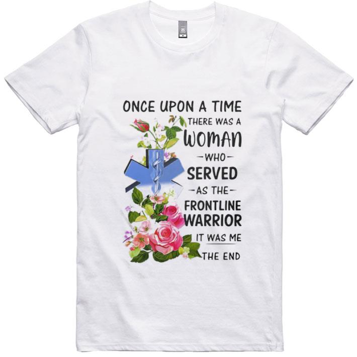 Awesome Emt Once Upon A Time There Was A Woman Who Served As The Frontline Warrior shirt