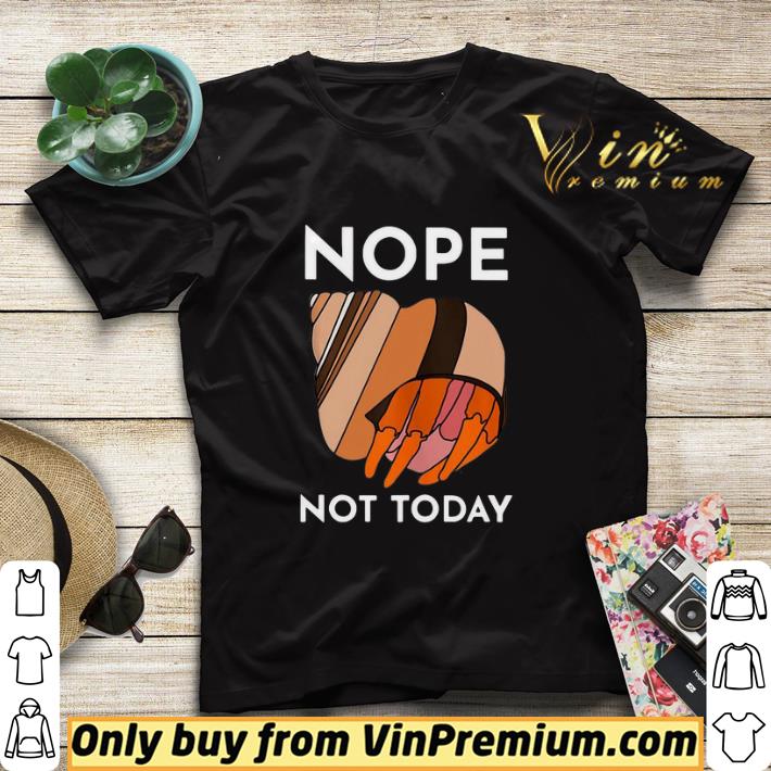 Funny Hermit Crab Nope Not Today shirt sweater 75558f4f funny hermit crab nope not today shirt sweater 4 - Funny Hermit Crab Nope Not Today shirt sweater