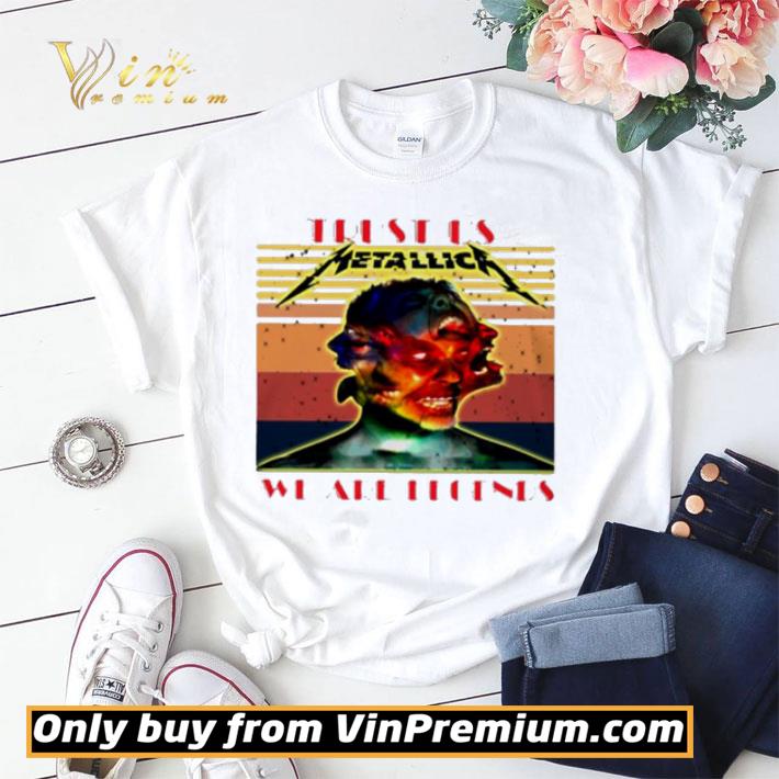 Metallica Trust us we are legends shirt sweater Metallica Trust us we are legends shirt sweater
