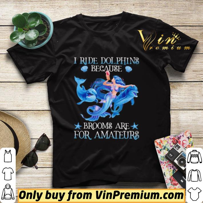 Mermaid i ride dolphins because brooms are for amateurs sea shirt sweater 8032a23f mermaid i ride dolphins because brooms are for amateurs sea shirt sweater 4 - Mermaid i ride dolphins because brooms are for amateurs sea shirt sweater