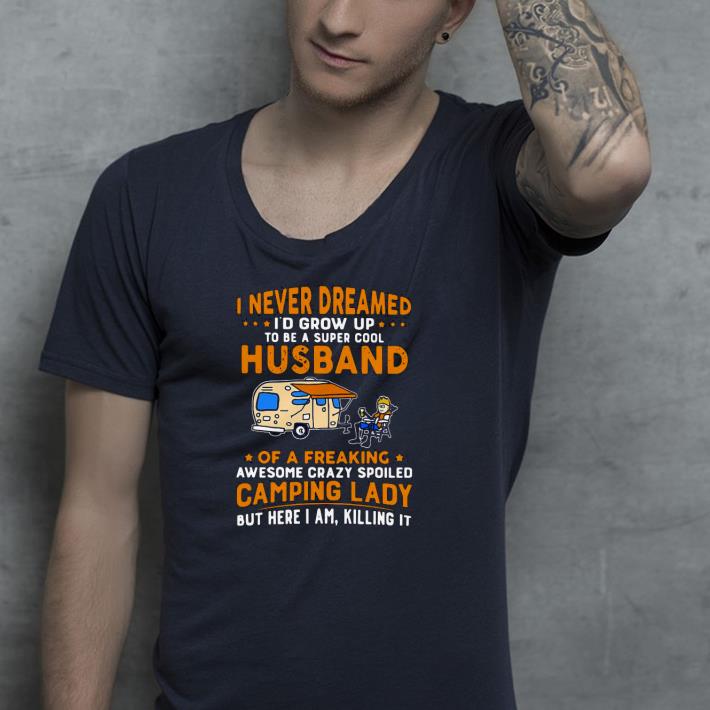 821321b7 i never dreamed i d grow up to be a super cool husband of a freaking awesome crazy spoiled camping lady shirt 4 - I Never Dreamed I’d Grow Up To Be A Super Cool Husband Of A Freaking Awesome Crazy Spoiled Camping Lady Shirt
