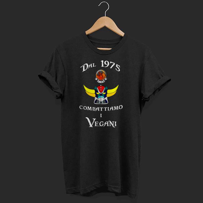 Dal 1975 Combattiamo I Vegani Shirt