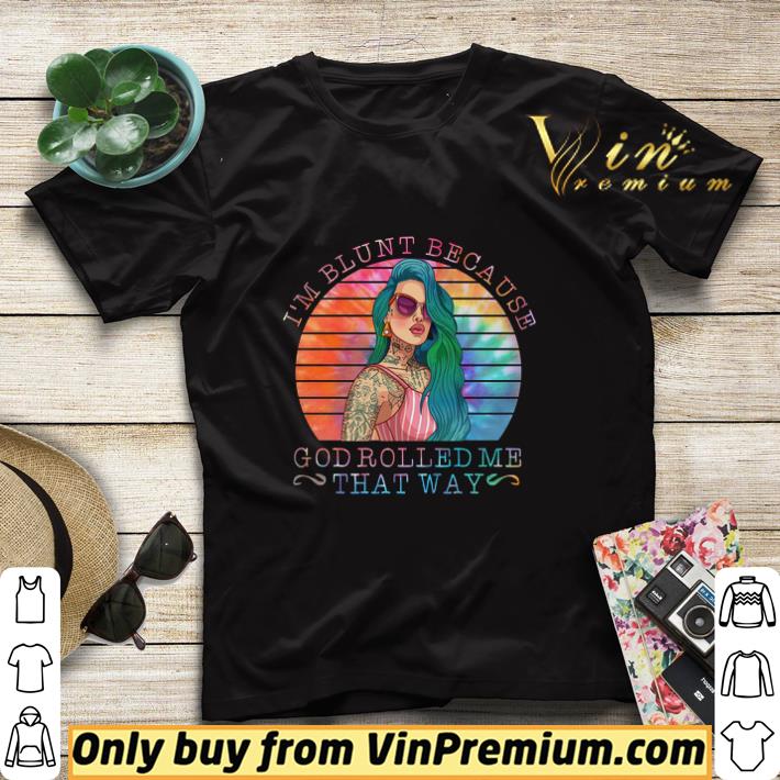 Girls Tattoo I'm Blunt Because God Rolled Me That Way shirt sweater 8f9112f5 girls tattoo i m blunt because god rolled me that way shirt sweater 4 - Girls Tattoo I'm Blunt Because God Rolled Me That Way shirt sweater