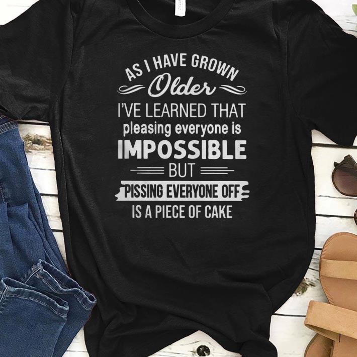 As Ive Grown Older Ive Learned That Pleasing Shirt