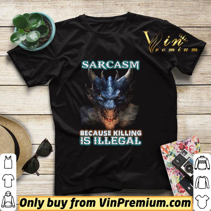 Sarcasm because killing is illegal shirt sweater 955b6a07 sarcasm because killing is illegal shirt sweater 4 - Sarcasm because killing is illegal shirt sweater