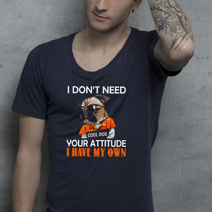 Pug I Don’t Need Cool Dog Your Attitude I Have My Own Shirt 95947c3f pug i don t need cool dog your attitude i have my own shirt 4 - Pug I Don’t Need Cool Dog Your Attitude I Have My Own Shirt