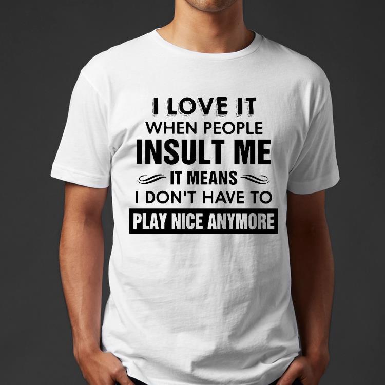 I Love It When People Insult Me Shirt 9a5f5d74 i love it when people insult me shirt 4 - I Love It When People Insult Me Shirt