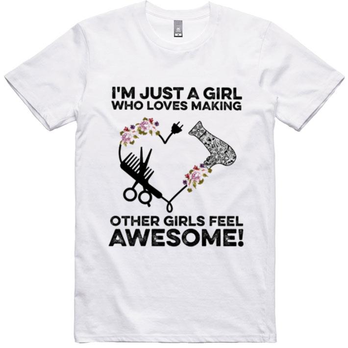 Pretty Hairstyle I’m Just A Girl Who Loves Making Other Girls Feel Awesome Flowers shirt
