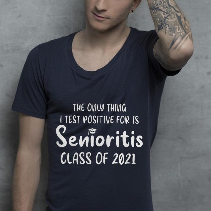 The Only Thing I Test Positive For Is Senioritis Class Of 2021 Shirt a1788eea the only thing i test positive for is senioritis class of 2021 shirt 4 - The Only Thing I Test Positive For Is Senioritis Class Of 2021 Shirt