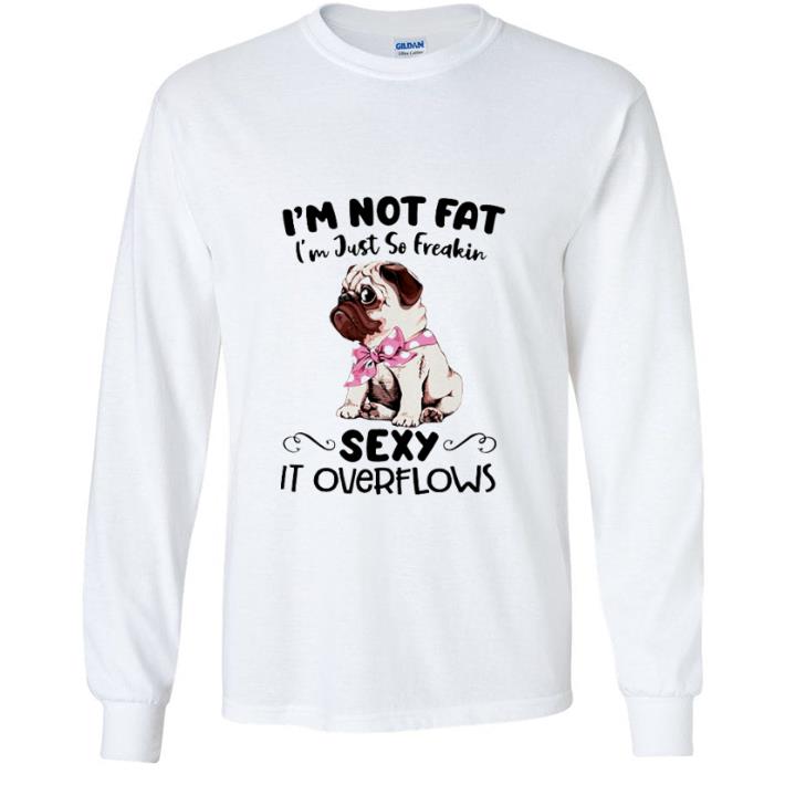 Premium Pug I’m Not Fat I’m Just So Freakin Sexy It Overflows shirt a96f3f81 premium pug i m not fat i m just so freakin sexy it overflows shirt 4 - Premium Pug I’m Not Fat I’m Just So Freakin Sexy It Overflows shirt