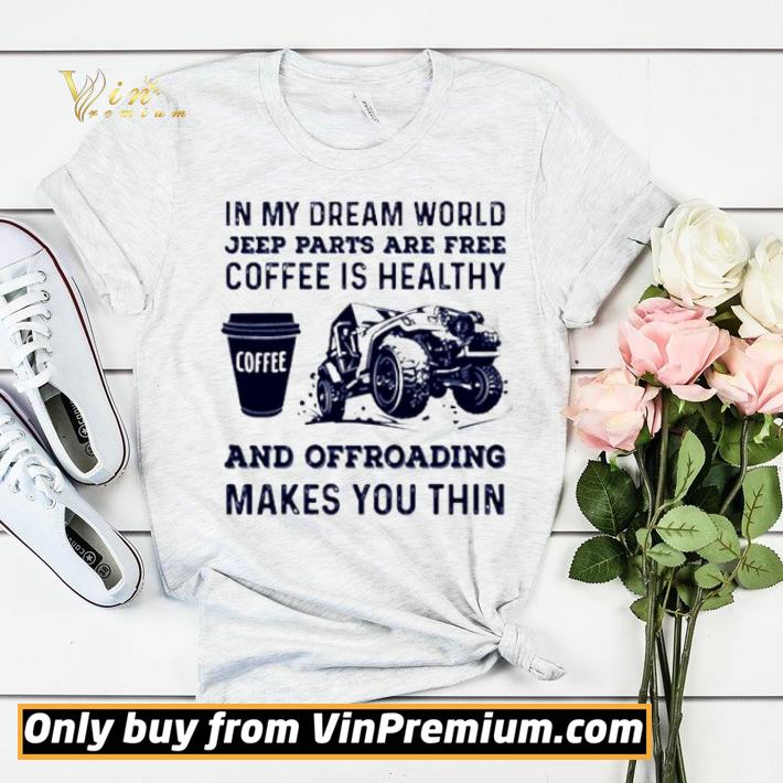 ab63a46f premium in my dream world jeep parts are free coffee is healthy and offroading shirt sweater 4 - Premium In my dream world jeep parts are free coffee is healthy and offroading shirt sweater