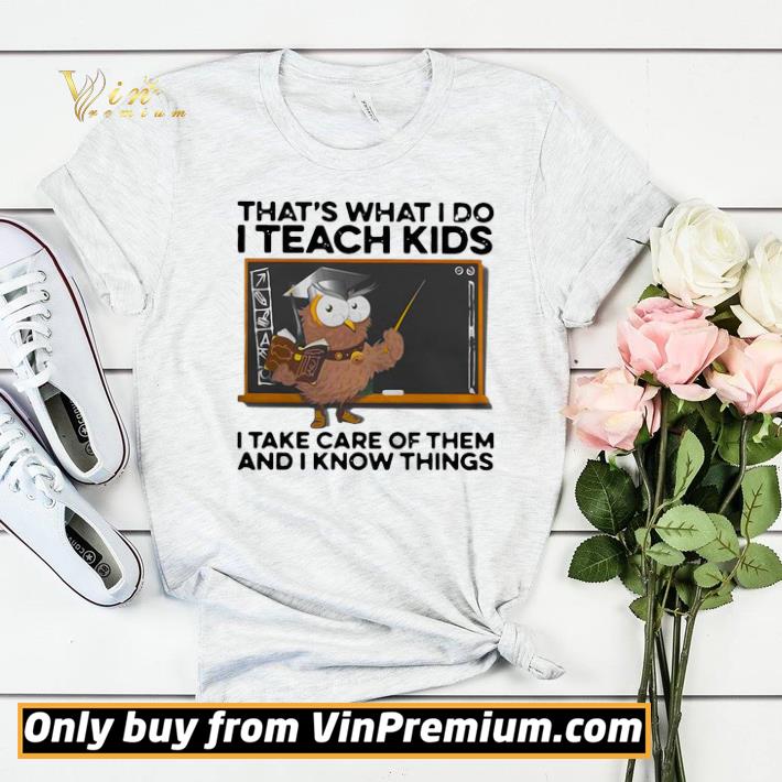 Owl That’s What I Do I Teach Kids I Take Care Of Them And I Know Things shirt sweater b1a9b628 owl that s what i do i teach kids i take care of them and i know things shirt sweater 4 - Owl That’s What I Do I Teach Kids I Take Care Of Them And I Know Things shirt sweater