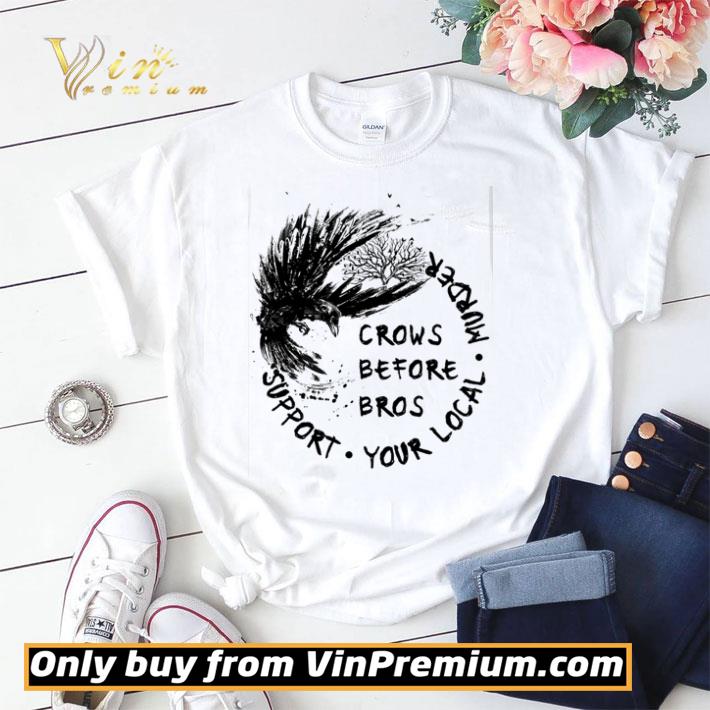 The Raven crows before bros support your local murder shirt sweater The Raven crows before bros support your local murder shirt sweater