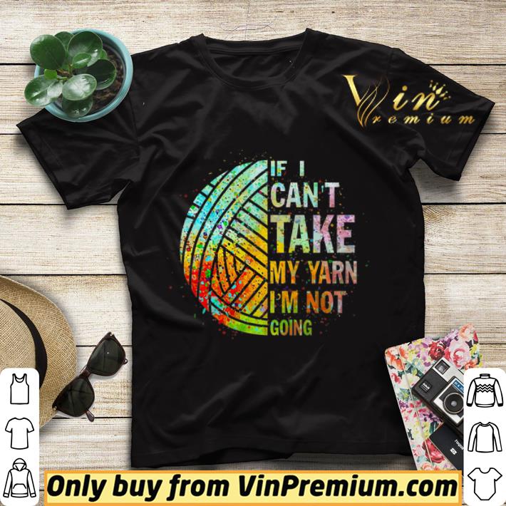 Crochet And Knitting If I Can't Take My Yarn I'm Not Going shirt sweater b7bd41cb crochet and knitting if i can t take my yarn i m not going shirt sweater 4 - Crochet And Knitting If I Can't Take My Yarn I'm Not Going shirt sweater