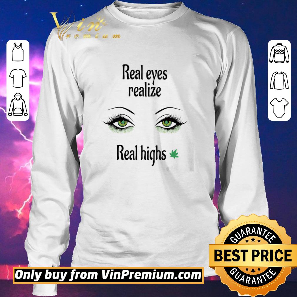 Top Real eyes realize Real highs Cannabis shirt sweater Top Real eyes realize Real highs Cannabis shirt sweater