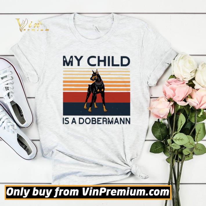 My Child Is A Dobermann Vintage Retro shirt sweater c32b9b1f my child is a dobermann vintage retro shirt sweater 4 - My Child Is A Dobermann Vintage Retro shirt sweater