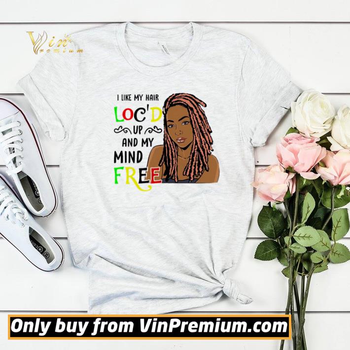 c3e46aee i like my hair loc d up and my mind free shirt sweater 4 - I like my hair loc’d up and my mind free shirt sweater