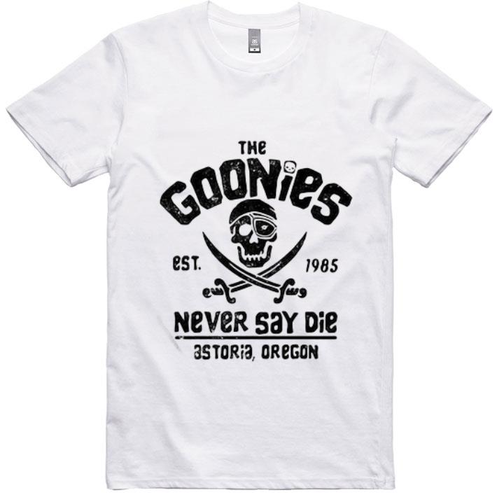 Pretty Skull The Goonies Est 1985 Never Say Die Astoria Oregon shirt