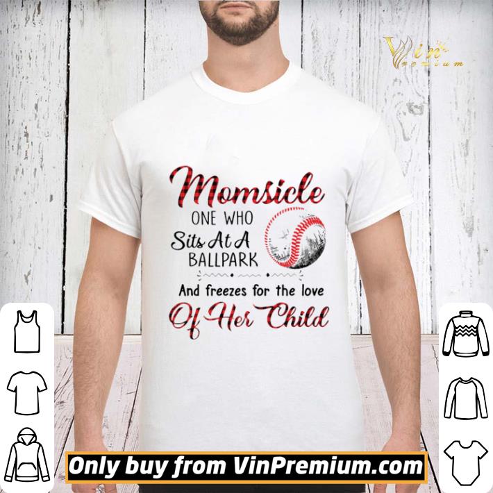 Momsicle on who sits at a ballpark and freezes for the love of her child shirt sweater Momsicle on who sits at a ballpark and freezes for the love of her child shirt sweater